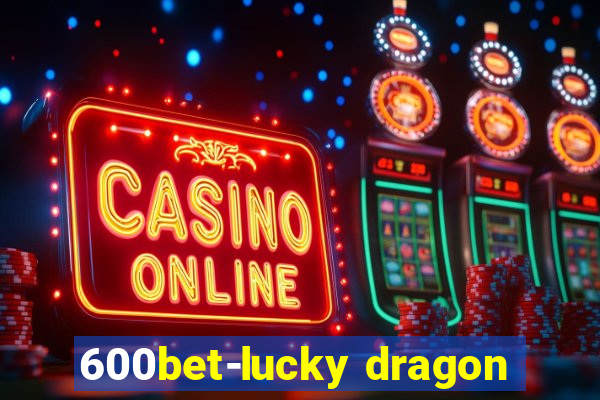 600bet-lucky dragon