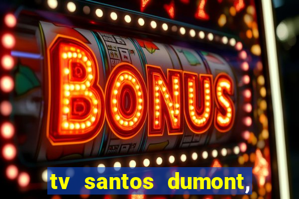 tv santos dumont, 431, centro