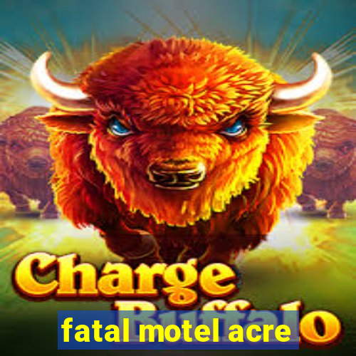 fatal motel acre