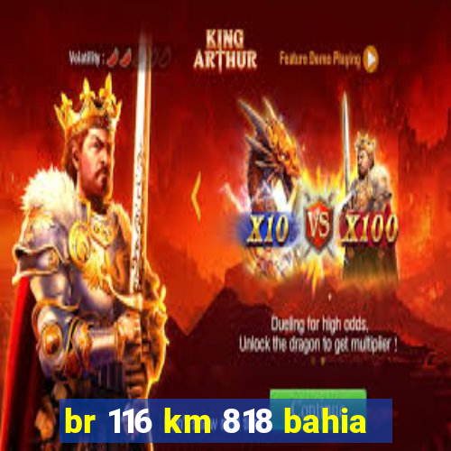 br 116 km 818 bahia