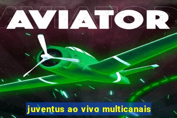 juventus ao vivo multicanais