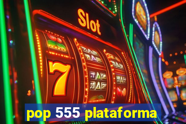 pop 555 plataforma