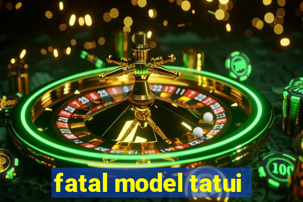 fatal model tatui