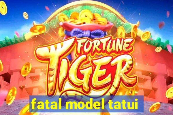 fatal model tatui