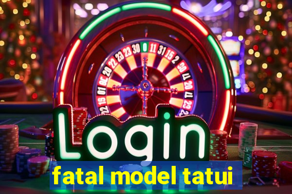 fatal model tatui