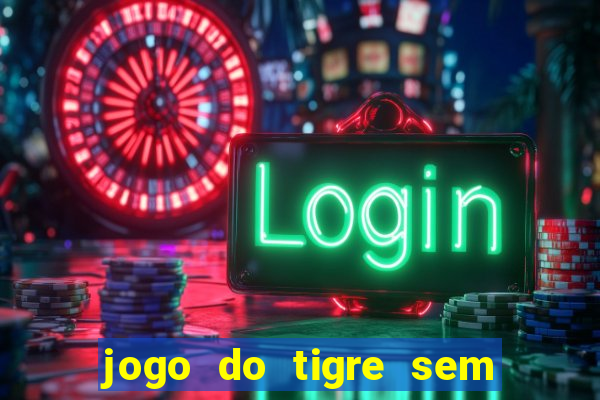 jogo do tigre sem precisar depositar