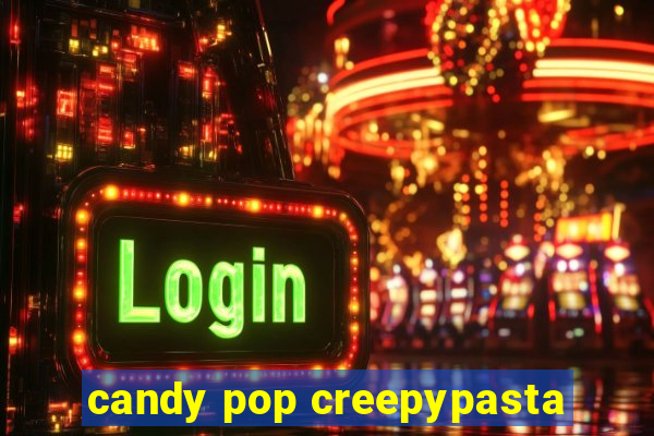 candy pop creepypasta