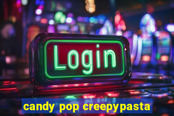 candy pop creepypasta