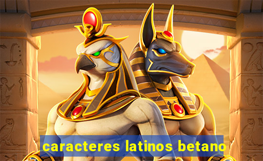 caracteres latinos betano