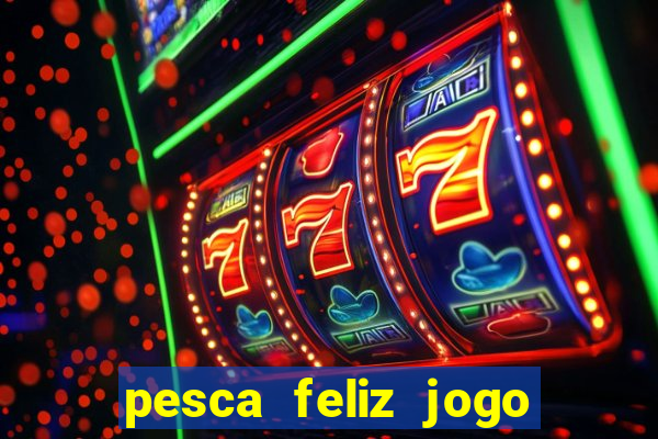 pesca feliz jogo cassino download