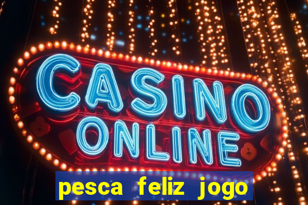 pesca feliz jogo cassino download