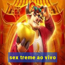 sex treme ao vivo