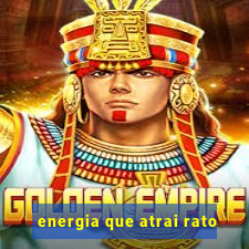 energia que atrai rato