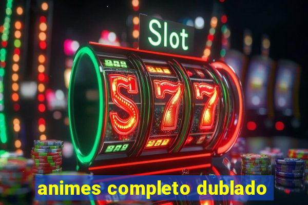 animes completo dublado