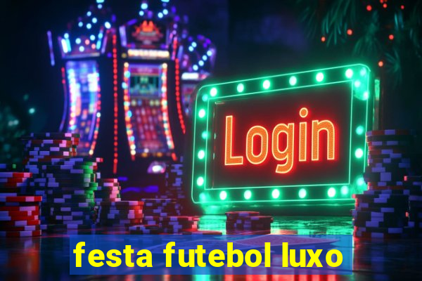 festa futebol luxo