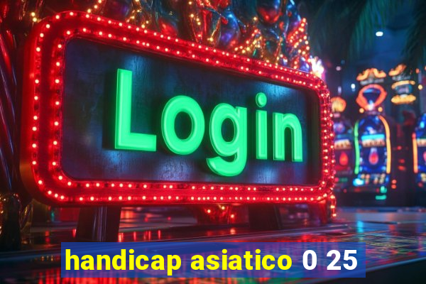 handicap asiatico 0 25