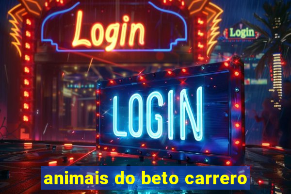 animais do beto carrero