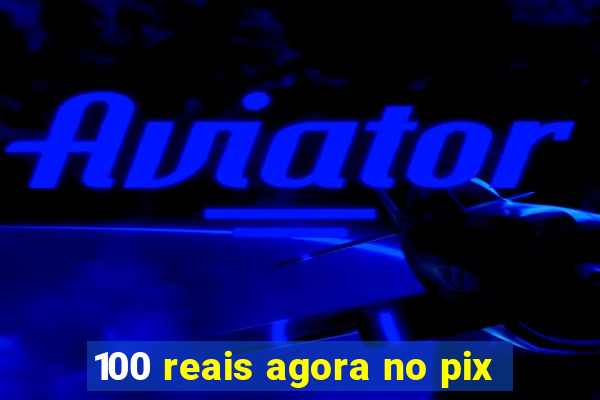 100 reais agora no pix