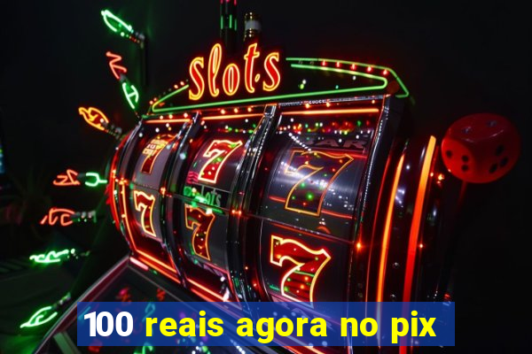 100 reais agora no pix