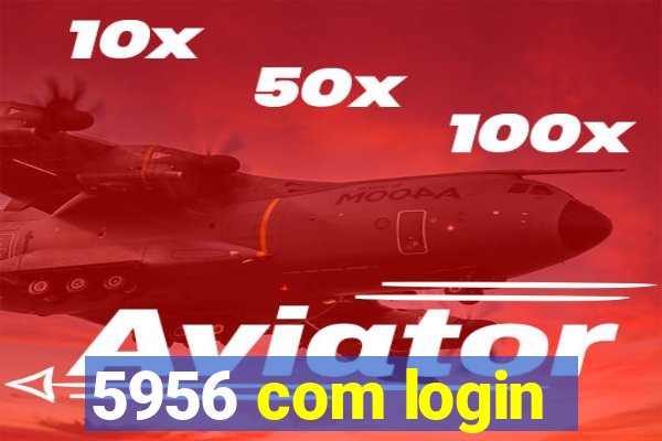 5956 com login