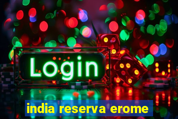 india reserva erome