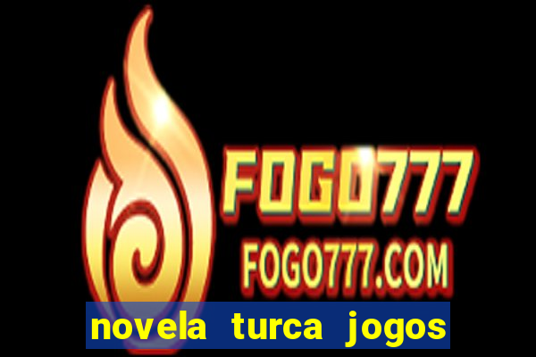 novela turca jogos do destino