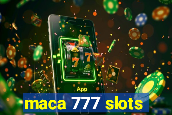 maca 777 slots