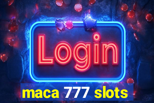 maca 777 slots