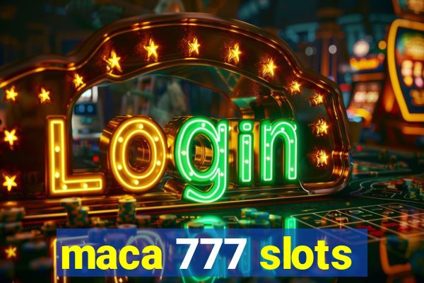 maca 777 slots