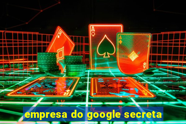 empresa do google secreta