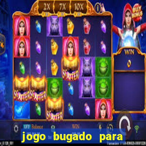 jogo bugado para ganhar dinheiro