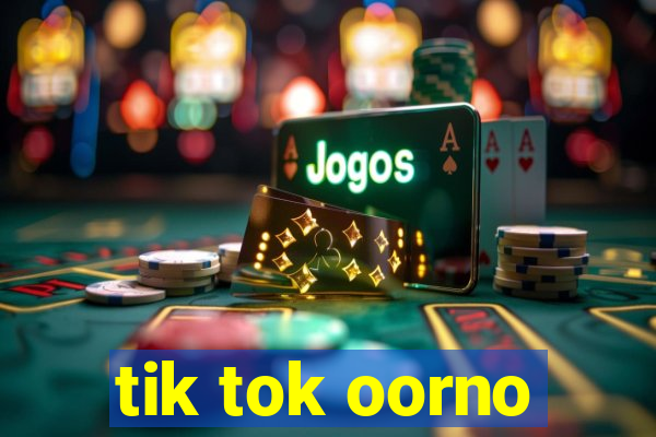 tik tok oorno