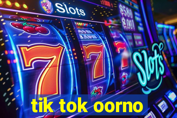 tik tok oorno