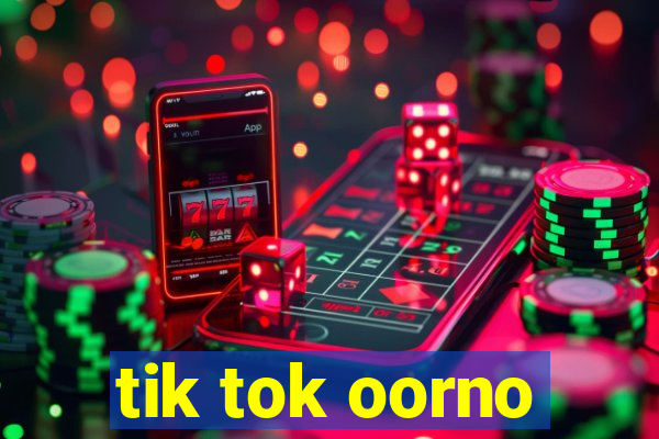 tik tok oorno