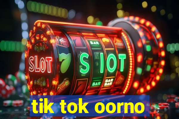 tik tok oorno