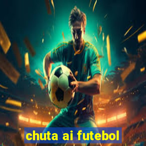 chuta ai futebol