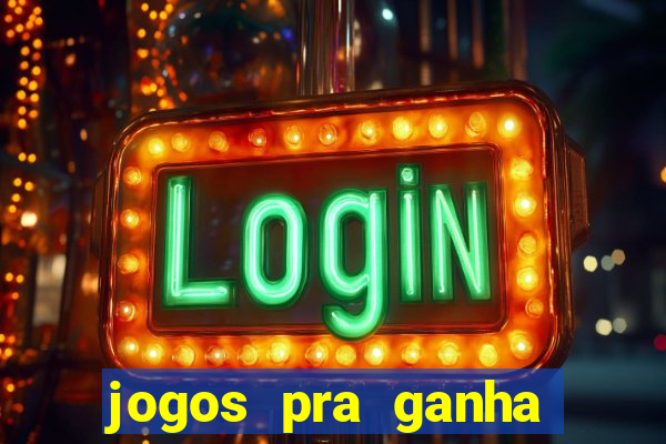 jogos pra ganha dinheiro de verdade