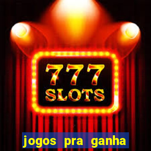 jogos pra ganha dinheiro de verdade