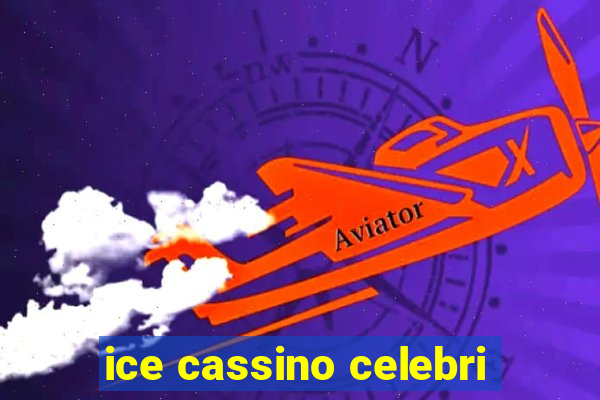 ice cassino celebri