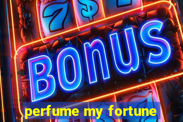 perfume my fortune