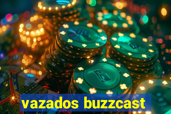 vazados buzzcast