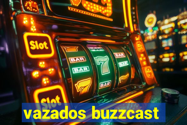 vazados buzzcast