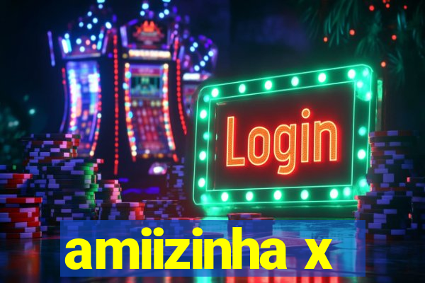 amiizinha x