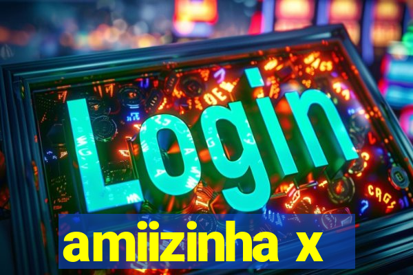 amiizinha x