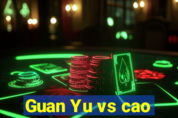 Guan Yu vs cao