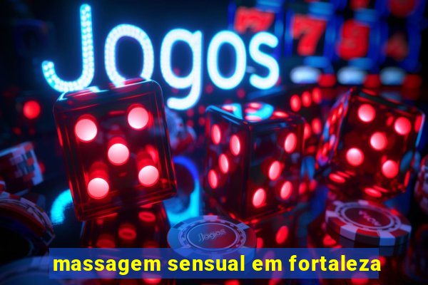 massagem sensual em fortaleza