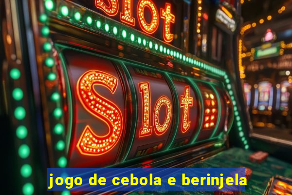 jogo de cebola e berinjela