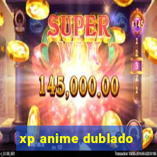 xp anime dublado