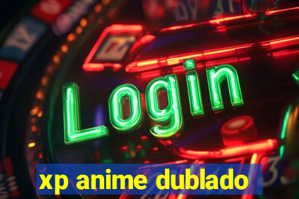 xp anime dublado