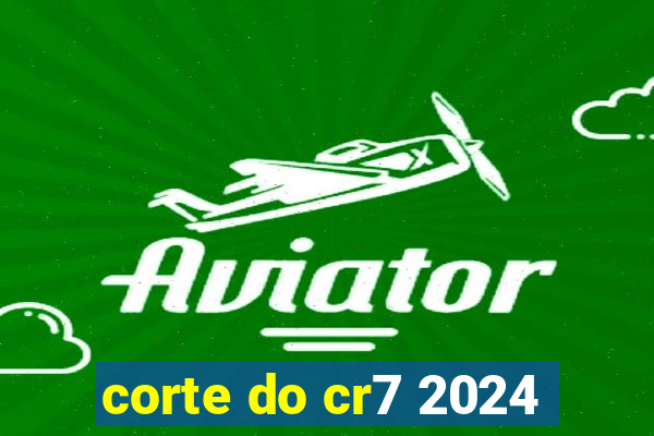 corte do cr7 2024